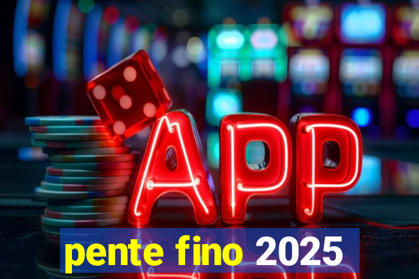 pente fino 2025